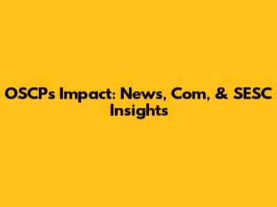OSCP's Impact: News, Com, & SESC Insights