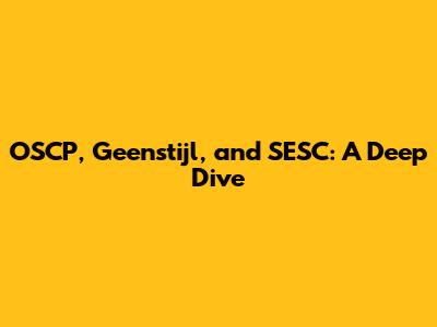 OSCP, Geenstijl, and SESC: A Deep Dive