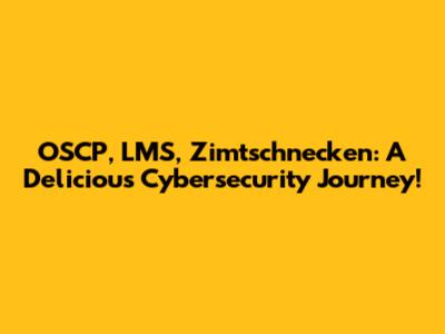 OSCP, LMS, Zimtschnecken: A Delicious Cybersecurity Journey!