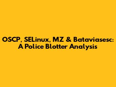 OSCP, SELinux, MZ & Bataviasesc: A Police Blotter Analysis