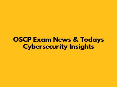OSCP Exam News & Today's Cybersecurity Insights