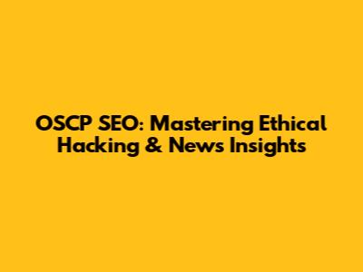 OSCP SEO: Mastering Ethical Hacking & News Insights