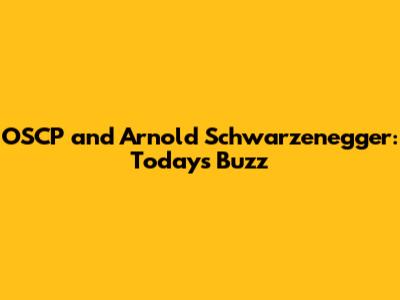 OSCP and Arnold Schwarzenegger: Today's Buzz
