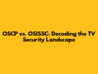OSCP vs. OSISSC: Decoding the TV Security Landscape