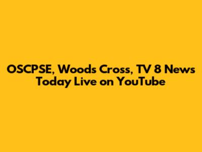 OSCPSE, Woods Cross, TV 8 News Today Live on YouTube