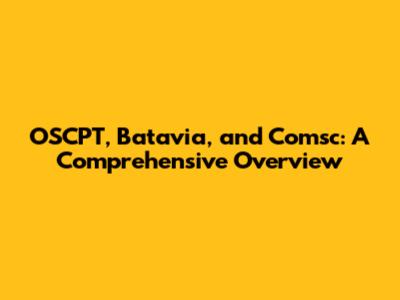 OSCPT, Batavia, and Comsc: A Comprehensive Overview