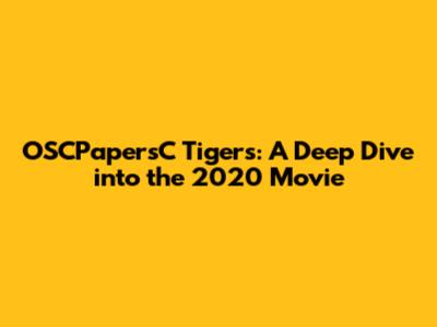 OSCPapersC Tigers: A Deep Dive into the 2020 Movie