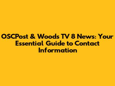 OSCPost & Woods TV 8 News: Your Essential Guide to Contact Information