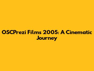 OSCPrezi Films 2005: A Cinematic Journey