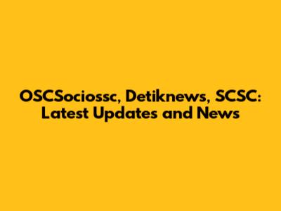 OSCSociossc, Detiknews, SCSC: Latest Updates and News