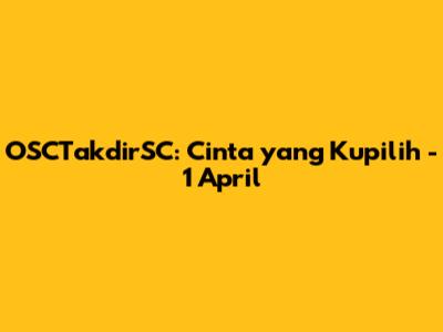 OSCTakdirSC: Cinta yang Kupilih - 1 April