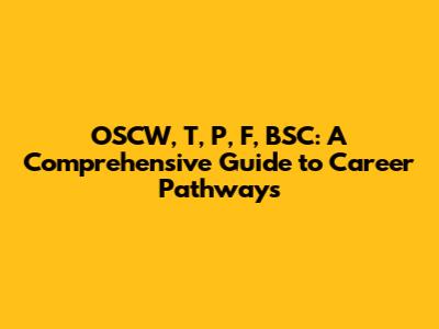 OSCW, T, P, F, BSC: A Comprehensive Guide to Career Pathways