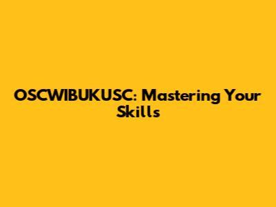 OSCWIBUKUSC: Mastering Your Skills
