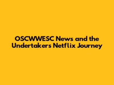 OSCWWESC News and the Undertaker's Netflix Journey