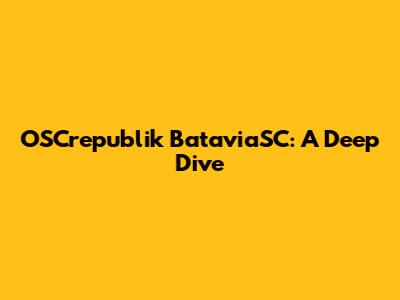 OSCrepublik BataviaSC: A Deep Dive