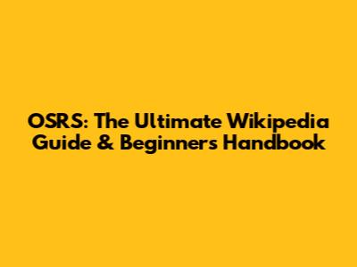 OSRS: The Ultimate Wikipedia Guide & Beginner's Handbook