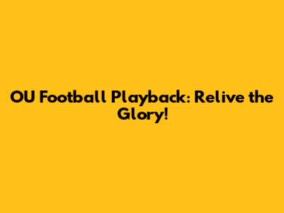 OU Football Playback: Relive the Glory!