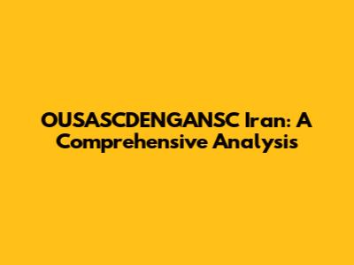 OUSASCDENGANSC Iran: A Comprehensive Analysis