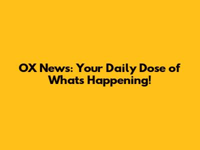 OX News: Your Daily Dose of What's Happening!