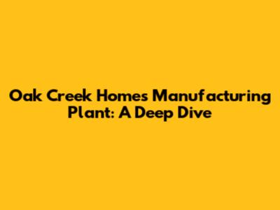 Oak Creek Homes Manufacturing Plant: A Deep Dive