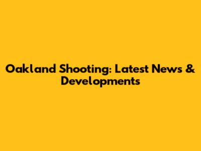 Oakland Shooting: Latest News & Developments