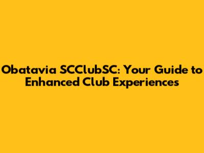 Obatavia SCClubSC: Your Guide to Enhanced Club Experiences