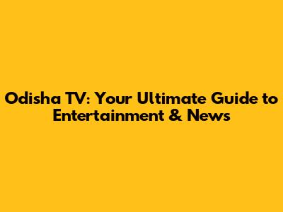 Odisha TV: Your Ultimate Guide to Entertainment & News