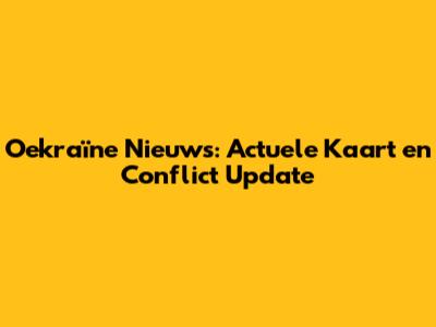 Oekraïne Nieuws: Actuele Kaart en Conflict Update