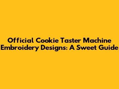 Official Cookie Taster Machine Embroidery Designs: A Sweet Guide