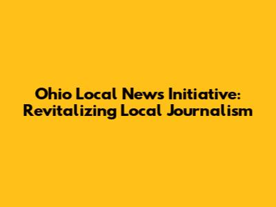 Ohio Local News Initiative: Revitalizing Local Journalism