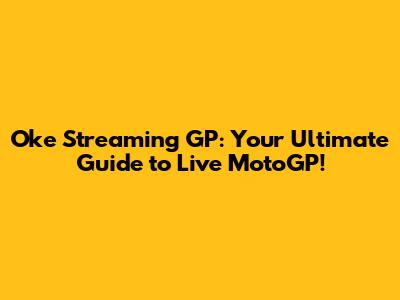 Oke Streaming GP: Your Ultimate Guide to Live MotoGP!