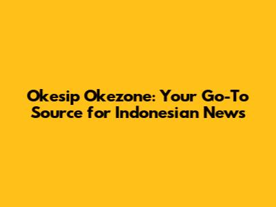 Okesip Okezone: Your Go-To Source for Indonesian News