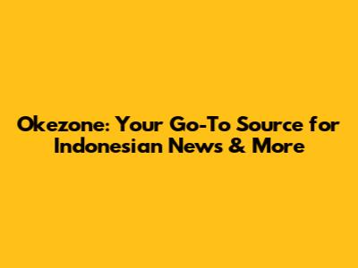 Okezone: Your Go-To Source for Indonesian News & More