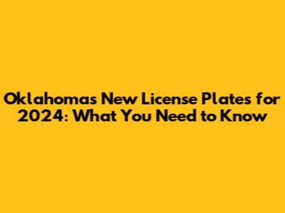 Oklahoma's New License Plates for 2024: What You Need to Know