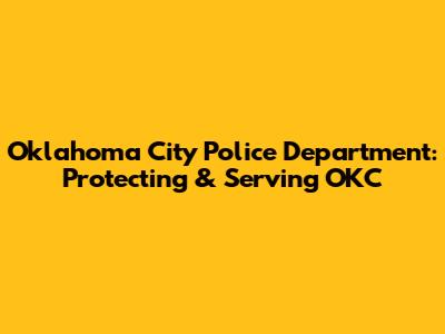 Oklahoma City Police Department: Protecting & Serving OKC