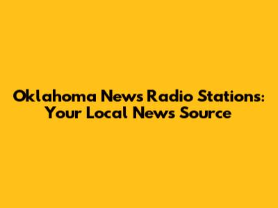 Oklahoma News Radio Stations: Your Local News Source