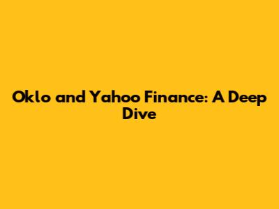 Oklo and Yahoo Finance: A Deep Dive