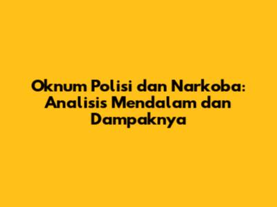Oknum Polisi dan Narkoba: Analisis Mendalam dan Dampaknya