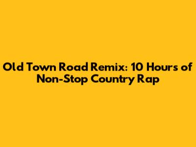 Old Town Road Remix: 10 Hours of Non-Stop Country Rap