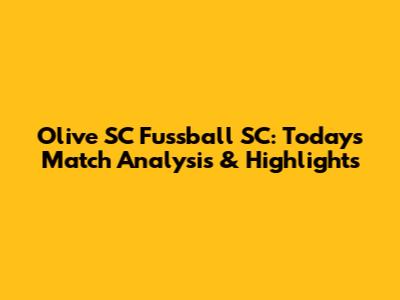 Olive SC Fussball SC: Today's Match Analysis & Highlights