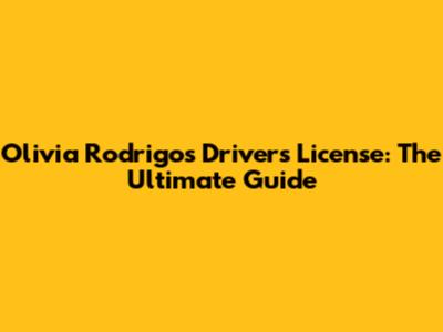 Olivia Rodrigo's "Drivers License": The Ultimate Guide