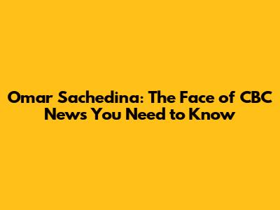 Omar Sachedina: The Face of CBC News You Need to Know