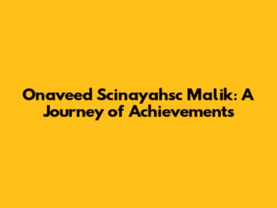 Onaveed Scinayahsc Malik: A Journey of Achievements