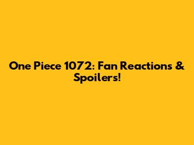 One Piece 1072: Fan Reactions & Spoilers!