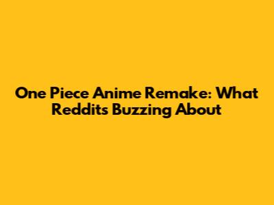 One Piece Anime Remake: What Reddit's Buzzing About