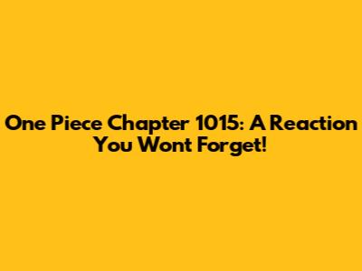 One Piece Chapter 1015: A Reaction You Won't Forget!