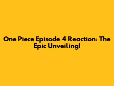 One Piece Episode 4 Reaction: The Epic Unveiling!