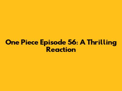 One Piece Episode 56: A Thrilling Reaction