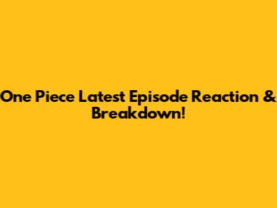 One Piece Latest Episode Reaction & Breakdown!