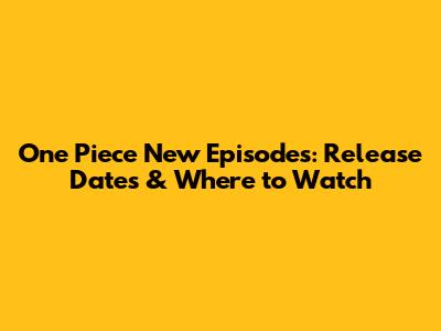 One Piece New Episodes: Release Dates & Where to Watch